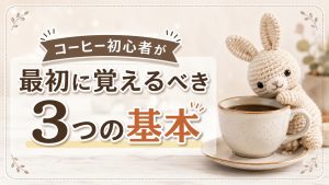 コーヒー初心者が最初に覚えるべき3つの基本